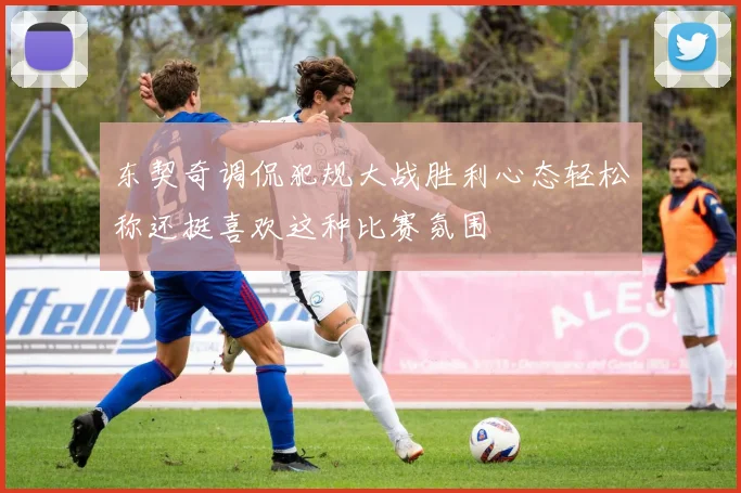东契奇调侃犯规大战胜利心态轻松称还挺喜欢这种比赛氛围