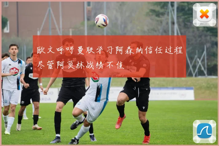 欧文呼吁曼联学习阿森纳信任过程尽管阿莫林战绩不佳